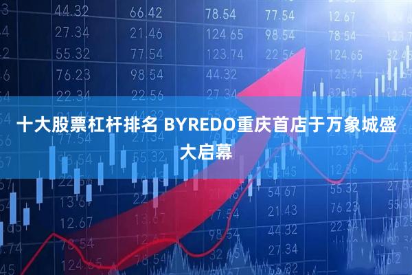 十大股票杠杆排名 BYREDO重庆首店于万象城盛大启幕